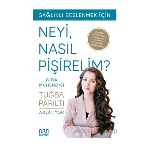Gıda Mühendisi Anlatıyor: Sağlıklı Beslenmek İçin Neyi, Nasıl Pişirelim? - Tuğba Parıltı - Mundi