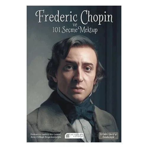 Frederic Chopin ve 101 Seçme Mektup - Arın Dilligil Bayraktaroğlu - Akıl Çelen Kitaplar