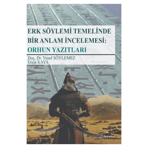 Erk Söylemi Temelinde Bir Anlam İncelemesi: Orhun Yazıtları - Yusuf Söylemez - Fenomen Yayıncılık