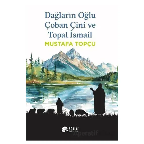 Dağların Oğlu Çoban Çini ve Topal İsmail - Mustafa Topçu - Scala Yayıncılık