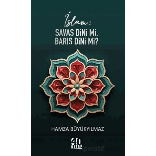 İslam; Savaş Dini mi, Barış Dini mi? - Hamza Büyükyılmaz - 40 Kitap