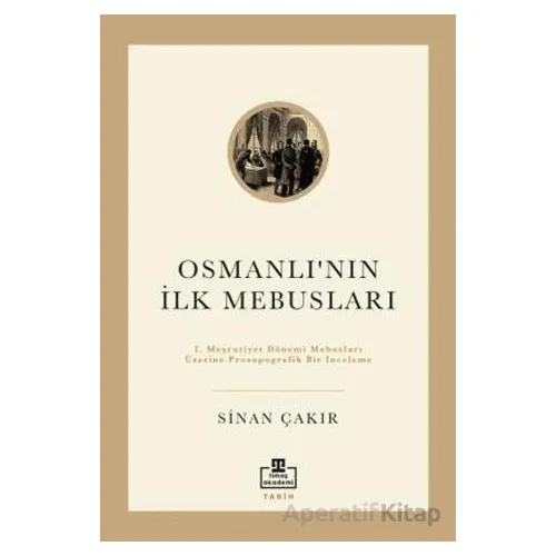 İlk Osmanlı Mebusları - Sinan Çakır - Timaş Akademi