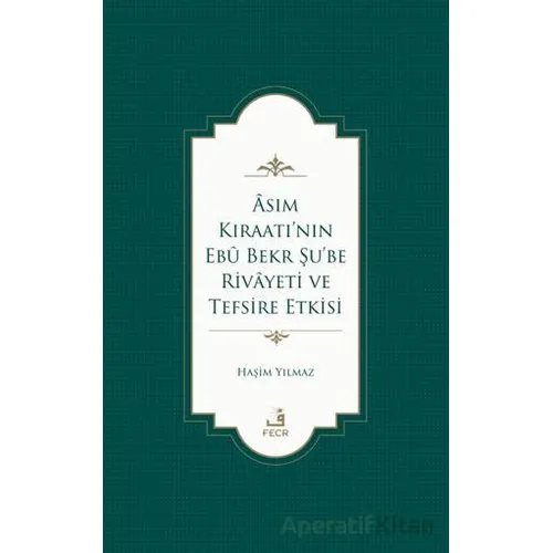 Asım Kıraatı’nın Ebu Bekr Şu’be Rivayeti ve Tefsire Etkisi - Haşim Yılmaz - Fecr Yayınları
