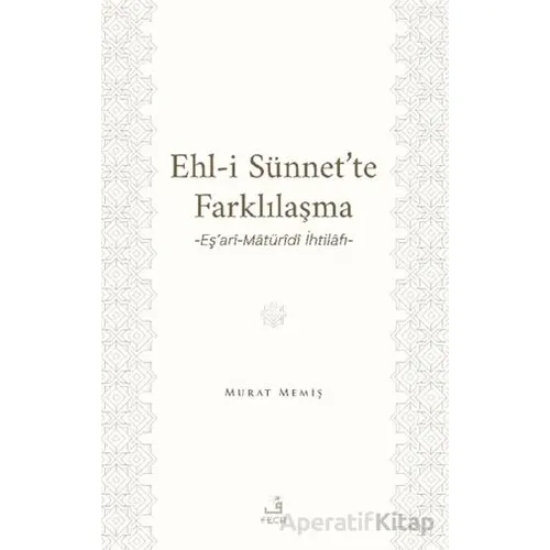 Ehl-İ Sünnet’te Farklılaşma -Eş’ari-Matu¨ridi İhtilafı- - Murat Memiş - Fecr Yayınları