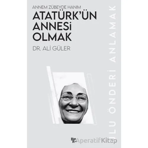 Atatürk’ün Annesi Olmak - Ali Güler - Halk Kitabevi
