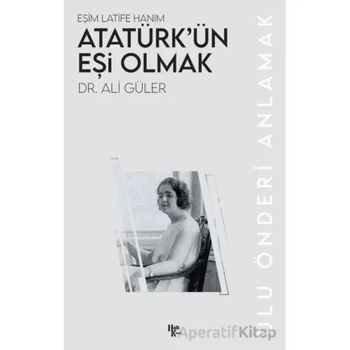 Atatürk’ün Eşi Olmak - Ali Güler - Halk Kitabevi