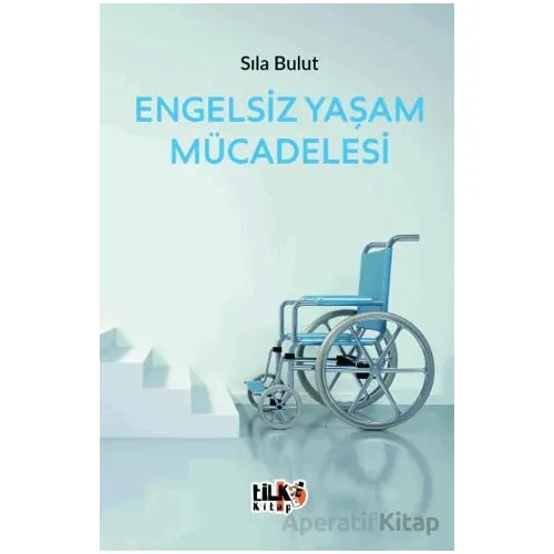 Engelsiz Yaşam Mücadelesi - Sıla Bulut - Tilki Kitap