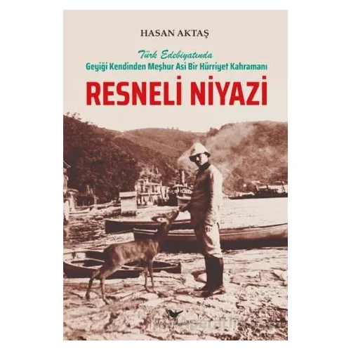 Türk Edebiyatında Geyiği Kendinden Meşhur Asi Bir Hürriyet Kahramanı Resneli Niyazi