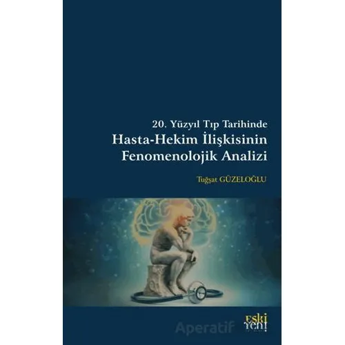 20. Yüzyıl Tıp Tarihinde Hasta-Hekim İlişkisinin Fenomenolojik Analizi