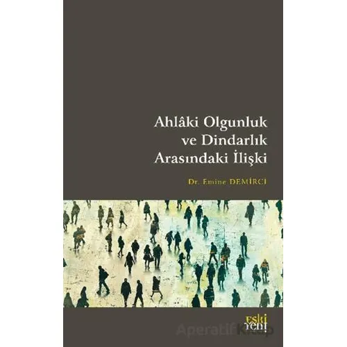 Ahlaki Olgunluk ve Dindarlık Arasındaki İlişki - Emine Demirci - Eski Yeni Yayınları