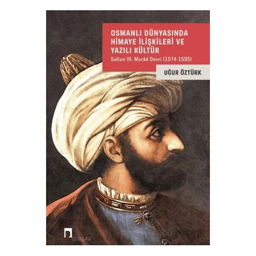 Osmanlı Dünyasında Himaye İlişkileri ve Yazılı Kültür - Uğur Öztürk - Dergah Yayınları