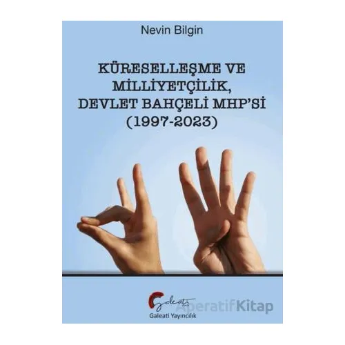 Küreselleşme ve Milliyetçilik Devlet Bahçeli MHP’si (1997-2023) - Nevin Bilgin - Galeati Yayıncılık