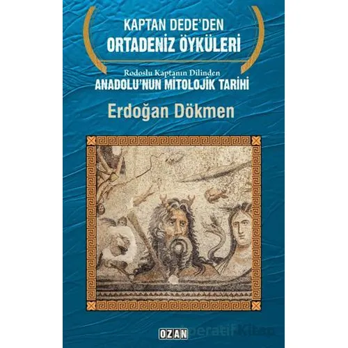 Rodoslu Kaptanın Dilinden Anadolunun Mitolojik Tarihi - Erdoğan Dökmen - Ozan Yayıncılık