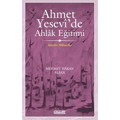 Ahmet Yesevide Ahlak Eğitimi - Mehmet Hakan Alşan - Dönem Yayıncılık