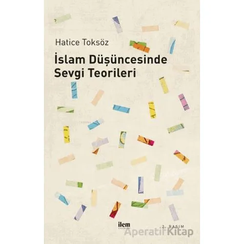 İslam Düşüncesinde Sevgi Teorileri - Hatice Toksöz - İlem Yayınları