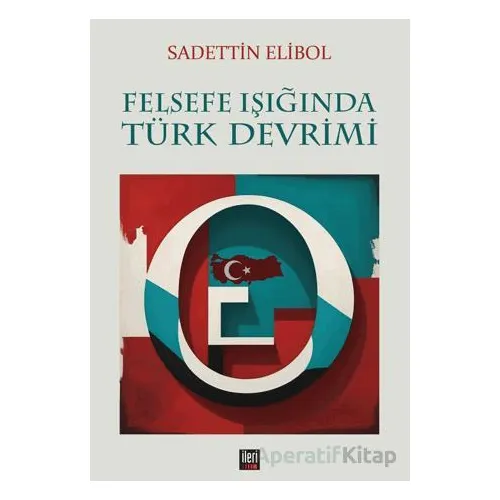Felsefe Işığında Türk Devrimi - Sadettin Elibol - İleri Yayınları