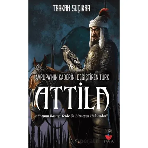 Avrupanın Kaderini Değiştiren Türk - Attila - Tarkan Suçıkar - Efsus Yayınları