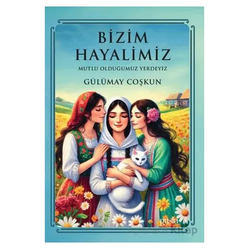 Bizim Hayalimiz - Mutlu Olduğumuz Yerdeyiz - Gülümay Coşkun - Puslu Yayıncılık