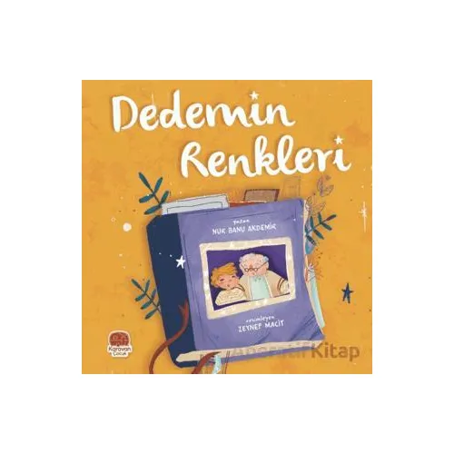 Dedemin Renkleri - Nur Banu Akdemir - Karavan Çocuk Yayınları