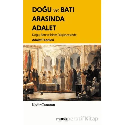 Doğu ve Batı Arasında Adalet - Kadir Canatan - Mana Yayınları