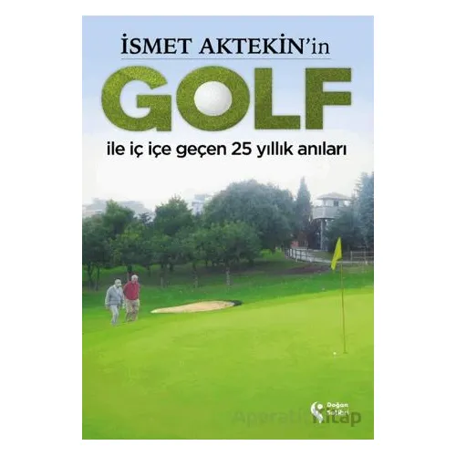 İsmet Aktekinin Golf ile İç İçe Geçen 25 Yıllık Anıları - Süleyman Abay - Doğan Solibri
