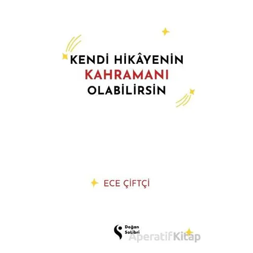 Kendi Hikayenin Kahramanı Olabilirsin - Ece Çiftçi - Doğan Solibri