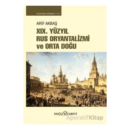 XIX. Yüzyıl Rus Oryantalizmi ve Orta Doğu - Arif Akbaş - Doğu Kitabevi