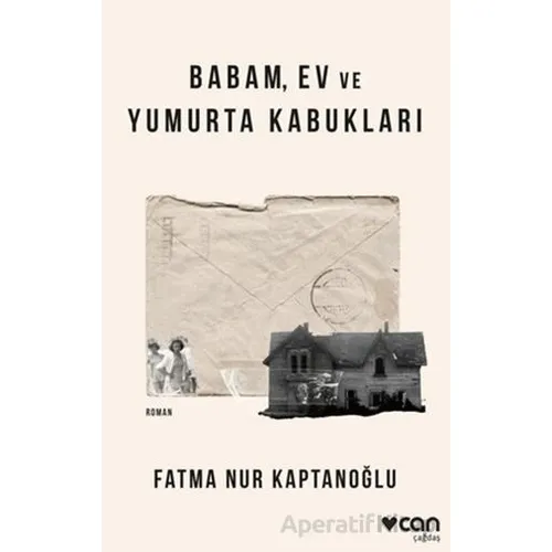 Babam, Ev ve Yumurta Kabukları - Fatma Nur Kaptanoğlu - Can Yayınları