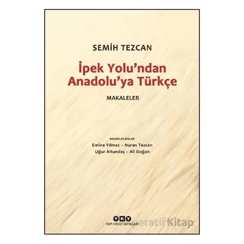 İpek Yolundan Anadolu’ya Türkçe - Makaleler - Semih Tezcan - Yapı Kredi Yayınları
