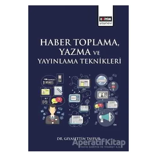 Haber Toplama, Yazma ve Yayınlama Teknikleri - Gıyasettin Tayfur - Eğitim Yayınevi - Ders Kitapları