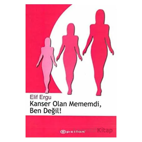 Kanser Olan Mememdi, Ben Değil! - Elif Ergu - Epsilon Yayınevi