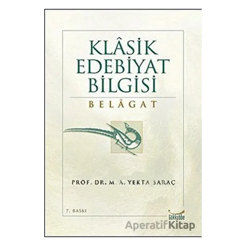 Klasik Edebiyat Bilgisi: Belagat - M. A. Yekta Saraç - Gökkubbe Yayınları
