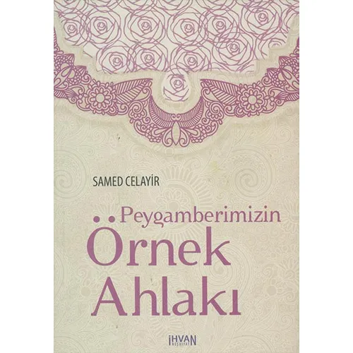 Peygamberimizin Örnek Ahlakı - Samed Celayir - İhvan Neşriyat