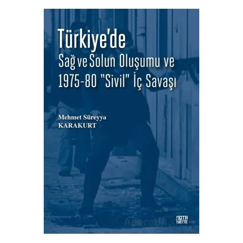 Türkiye’de Sağ ve Solun Oluşumu ve 1975-80 “Sivil” İç Savaşı
