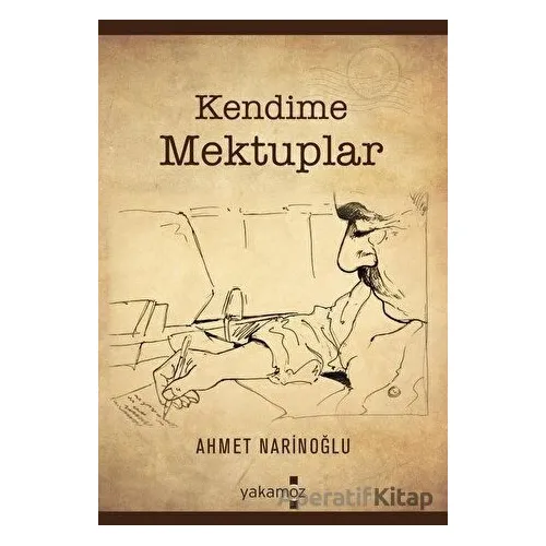 Kendime Mektuplar - Ahmet Narinoğlu - Yakamoz Yayınevi