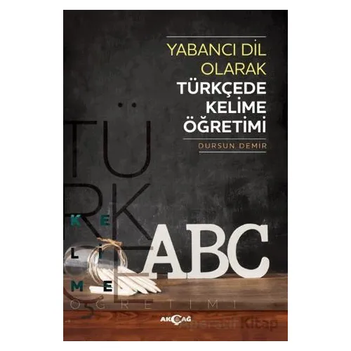 Yabancı Dil Olarak Türkçede Kelime Öğretimi - Dursun Demir - Akçağ Yayınları