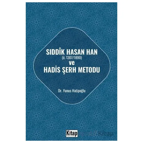 Sıddık Hasan Han ve Hadis Şerh Metodu - Yunus Hatipoğlu - Kitap Dünyası Yayınları
