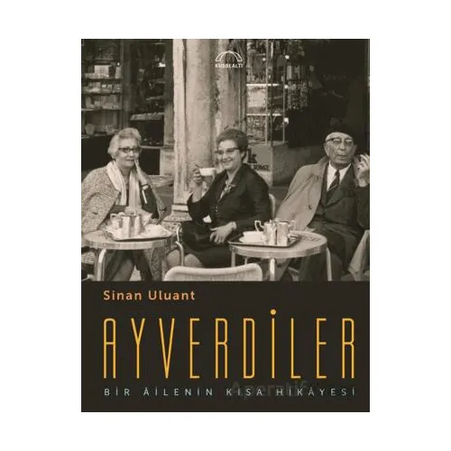 Ayverdiler Bir Ailenin Kısa Hikayesi - Sinan Uluant - Kubbealtı Neşriyatı Yayıncılık