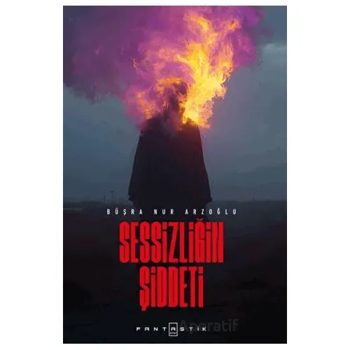 Sessizliğin Şiddeti - Büşra Nur Arzoğlu - Fantastik Kitap