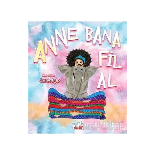 Anne Bana Fil Al - Özlem Açar - Uçan Fil Yayınları