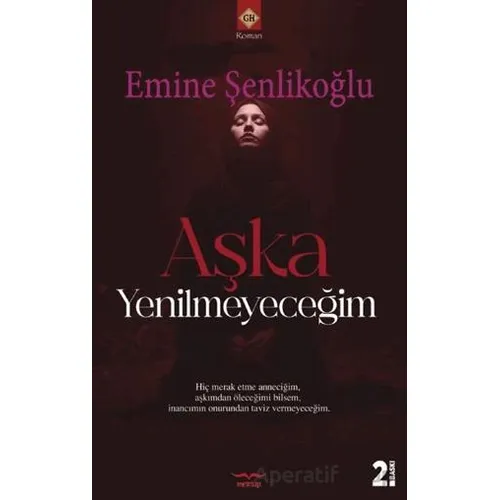 Aşka Yenilmeyeceğim - Emine Şenlikoğlu - Mektup Yayınları