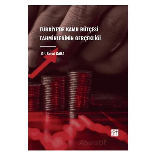 Türkiyede Kamu Bütçesi Tahminlerinin Gerçekliği - Berat Kara - Gazi Kitabevi