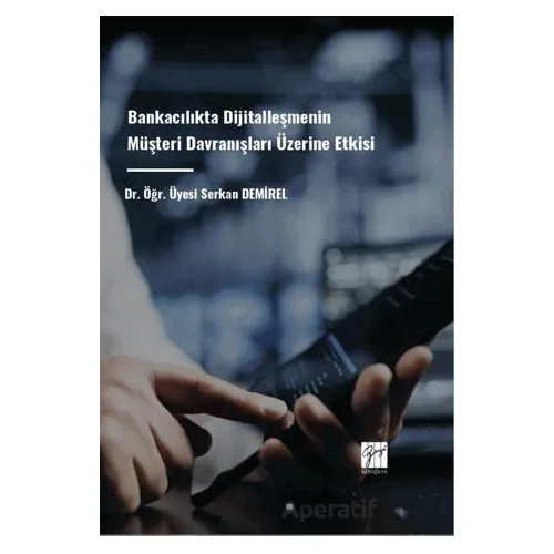 Bankacılıkta Dijitalleşmenin Müşteri Davranışları Üzerine Etkisi - Serkan Demirel - Gazi Kitabevi
