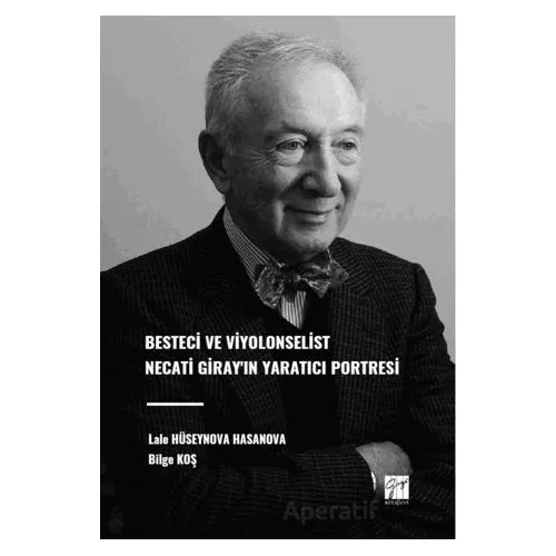 Besteci ve Viyolonselist Necati Girayın Yaratıcı Portresi - Lale Hüseynova Hasanova - Gazi Kitabevi