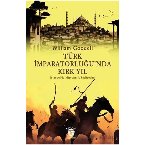 Türk İmparatorluğu’nda Kırk Yıl - William Goodell - Dorlion Yayınları