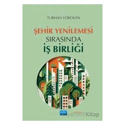 Şehir Yenilemesi Sırasında İş Birliği - Turhan Yörükan - Nobel Akademik Yayıncılık