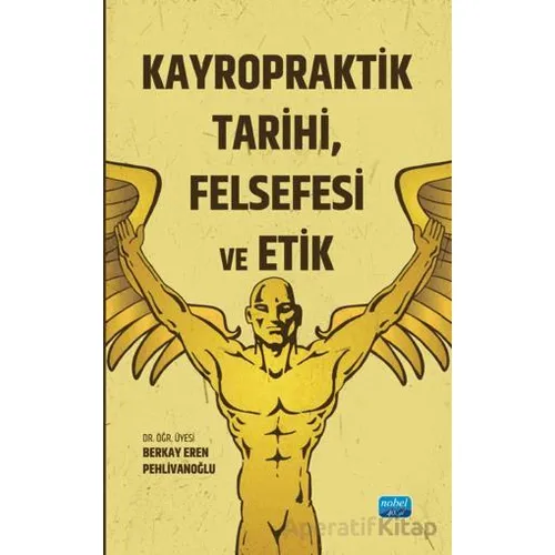Kayropraktik Tarihi, Felsefesi ve Etik - Berkay Eren Pehlivanoğlu - Nobel Akademik Yayıncılık