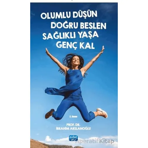 Olumlu Düşün Doğru Beslen Sağlıklı Yaşa Genç Kal - İbrahim Arslanoğlu - Nobel Akademik Yayıncılık