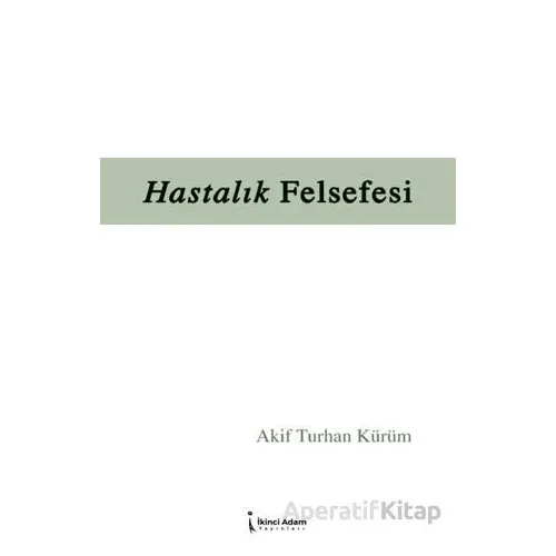Hastalık Felsefesi - Akif Turhan Kürüm - İkinci Adam Yayınları