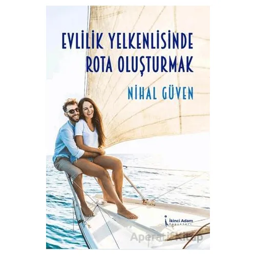 Evlilik Yelkenlisinde Rota Oluşturmak - Nihal Güven - İkinci Adam Yayınları